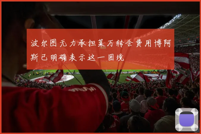 波尔图无力承担莱万转会费用博阿斯已明确表示这一困境