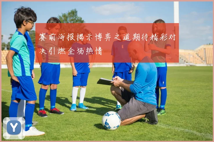 赛前海报揭示博弈之道期待精彩对决引燃全场热情